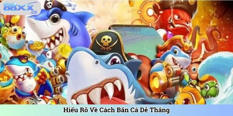 Hiểu Rõ Về Cách Bắn Cá Dễ Thắng